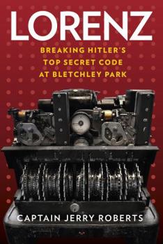 Hardcover Lorenz: Breaking Hitler's Top Secret Code at Bletchley Park Book