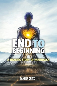 Paperback End to Beginning: A Healing Story of Ayahuasca Book