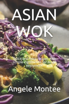 Paperback Asian Wok: Quick and easy recipes with simple ingredients for Asian enjoyment Book