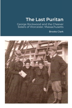 Paperback The Last Puritan: George Rockwood and the Cheever Sisters of Worcester, Massachusetts Book