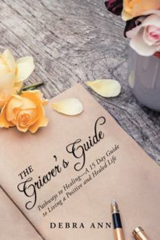 The Griever's Guide: Pathways to Healing-A 15 Day Guide to Living a Positive and Healed Life