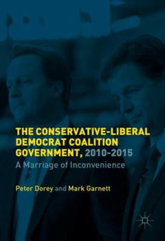 Hardcover The British Coalition Government, 2010-2015: A Marriage of Inconvenience Book