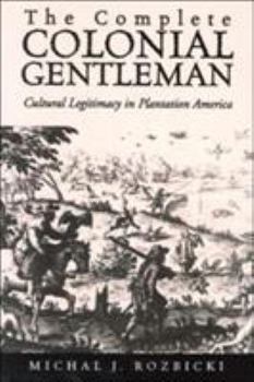 Paperback The Complete Colonial Gentleman: Cultural Legitimacy in Plantation America Book