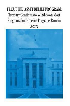 Paperback Troubled Asset Relief Program: Treasury Continues to Wind down Most Programs, but Housing Programs Remain Active Book