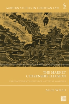 The Market Citizenship Illusion: Free Movement Rights for Atypical Workers (Modern Studies in European Law)