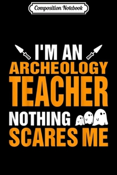 Paperback Composition Notebook: Archeology Teacher Nothing Scares Me Halloween Journal/Notebook Blank Lined Ruled 6x9 100 Pages Book