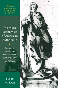 The Moral Economies of American Authorship: Reputation, Scandal, and the Nineteenth-Century Literary Marketplace