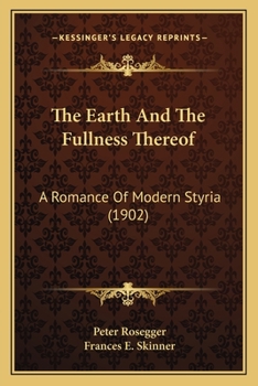 Paperback The Earth And The Fullness Thereof: A Romance Of Modern Styria (1902) Book