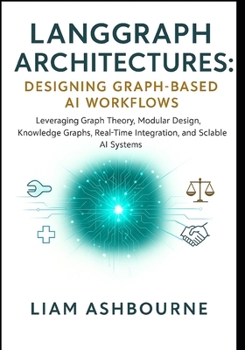 Paperback LangGraph Architectures: Designing Graph-Based AI Workflows: Leveraging Graph Theory, Modular Design, Knowledge Graphs, Real-Time Integration, and Sca Book