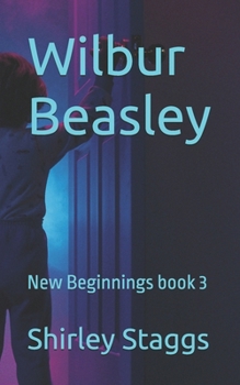 Wilbur Beasley: New Beginnings book 3 (Wilbur Beasley Rediscovering Home)