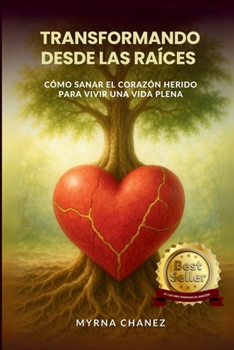 Paperback Transformando desde las raices: Cómo sanar el corazón herido para vivir una vida plena [Spanish] Book