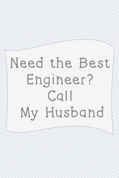 Need the best engineer?  Call my husband: Notebook of 120 Pages  (6x9 inches) of blank lined paper