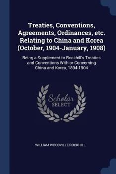 Paperback Treaties, Conventions, Agreements, Ordinances, etc. Relating to China and Korea (October, 1904-January, 1908): Being a Supplement to Rockhill's Treati Book