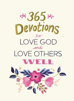 Hardcover 365 Devotions to Love God and Love Others Well: 5 Minutes a Day to Cultivate Compassion and Affection (a 365-Day Devotional) Book
