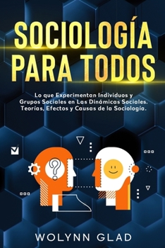 Paperback Sociología Para Todos: Lo que Experimentan Individuos y Grupos Sociales en Las Dinámicas Sociales. Teorías, Efectos y Causas de la Sociología [Spanish] Book