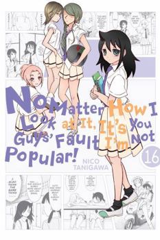 私がモテないのはどう考えてもお前らが悪い! 16 - Book #16 of the No Matter How I Look At It, It's You Guys' Fault I'm Not Popular!