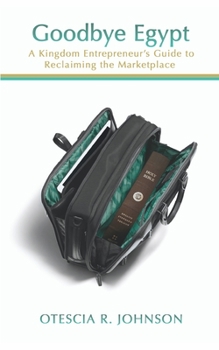 Goodbye Egypt : A Kingdom Entrepreneur's Guide to Reclaiming the Marketplace