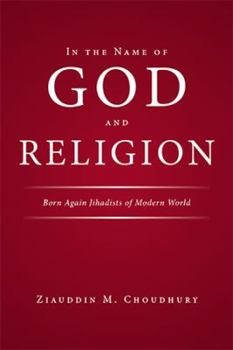 Paperback In the Name of God and Religion: Born Again Jihadists of Modern World Book