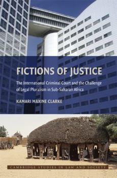 Fictions of Justice: The ICC and the Challenge of Legal Pluralism in Sub-Sahara Africa - Book  of the Cambridge Studies in Law and Society