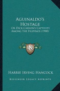 Paperback Aguinaldo's Hostage: Or Dick Carson's Captivity Among The Filipinos (1900) Book