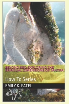 Beyond Sex: Exploring the Spiritual Dimensions of Tantra: How To Series