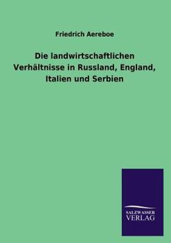 Die Landwirtschaftlichen Verhaltnisse in Russland, England, Italien Und Serbien