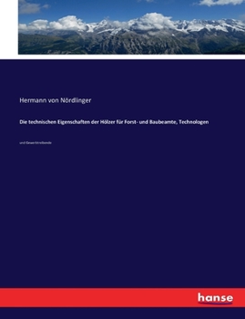 Paperback Die technischen Eigenschaften der Hölzer für Forst- und Baubeamte, Technologen: und Gewerbtreibende [German] Book