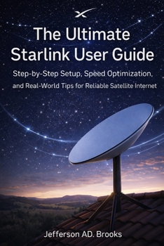 Paperback The Ultimate Starlink User Guide: Step-by-Step Setup, Speed Optimization, and Real-World Tips for Reliable Satellite Internet Book