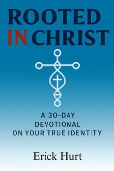 Rooted in Christ: A 30-Day Devotional on Your True Identity