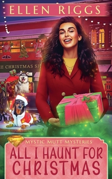 All I Haunt for Christmas (Mystic Mutt Mysteries) - Book #6 of the Mystic Mutt Mysteries