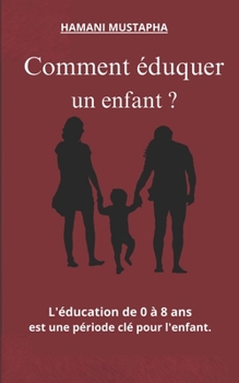 Paperback Comment éduquer un enfant ?: Education de 0 à 8 ans est une période clé pour l'enfant [French] Book