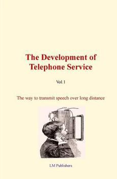 The Development of Telephone Service (vol.1): The way to transmit speech over long distance.
