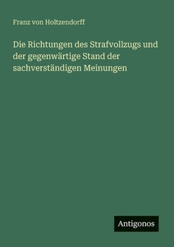 Die Richtungen des Strafvollzugs und der gegenwärtige Stand der sachverständigen Meinungen (German Edition)