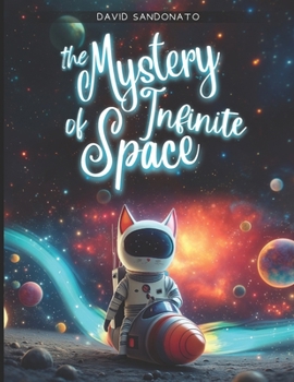 The Mystery Of Infinite Space: A space adventure to explore the Solar System. An illustrated book for kids full of facts, fun images, and easy ... and their secrets (The Mysteries of Nature)