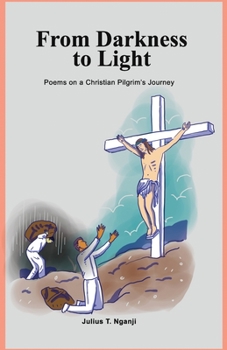 Paperback From Darkness to Light: Poems on a Christian Pilgrim's Journey Book