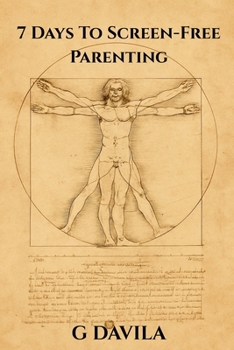7 Days To Screen-Free Parenting: The No-Nonsense Guide to Parenting with Presence (7 Day Series)
