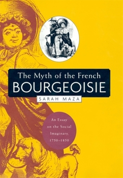 Paperback The Myth of the French Bourgeoisie: An Essay on the Social Imaginary, 1750-1850 Book
