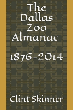 The Dallas Zoo Almanac : 1876-2014
