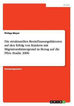 Paperback Die strukturellen Beeinflussungsfaktoren auf den Erfolg von Kindern mit Migrationshintergrund in Bezug auf die PISA-Studie 2006 [German] Book