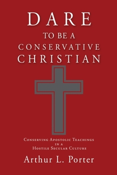 Paperback Dare to Be a Conservative Christian: Conserving Apostolic Teachings in a Hostile Secular Culture Book