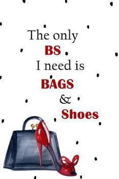 Paperback The Only BS I Need is Bags & Shoes: 150 Lined Journal Pages / Diary / Notebook Featuring Purse & High Heels on Cover Book