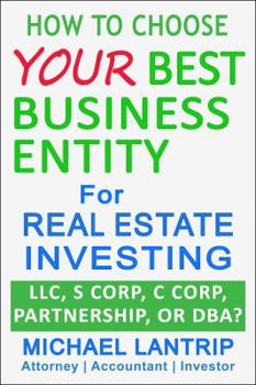 Paperback Your Best Business Entity For Real Estate Investing: LLC, S Corp, C Corp, Partnership, or DBA? Book