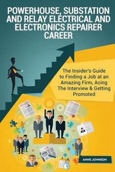 Paperback Powerhouse, Substation and Relay Electrical and Electronics Repairer Career (Spe: The Insider's Guide to Finding a Job at an Amazing Firm, Acing the I Book