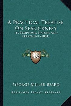 Paperback A Practical Treatise On Seasickness: Its Symptoms, Nature And Treatment (1881) Book