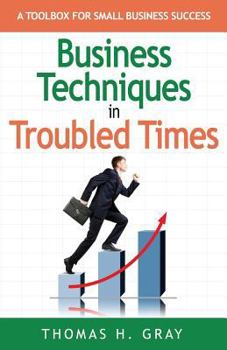 Business Techniques in Troubled Times: A Toolbox for Small Business Success
