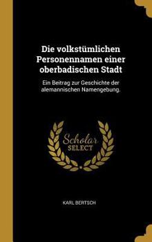 Hardcover Die volkstümlichen Personennamen einer oberbadischen Stadt: Ein Beitrag zur Geschichte der alemannischen Namengebung. [German] Book