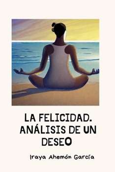 La Felicidad. Análisis de Un Deseo (Spanish Edition)