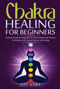 Paperback Chakra Healing for Beginners: Practical Guide for Beginners to Learn Chakra Self-Healing Techniques and Unlock Chakras and Energy Book