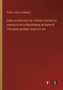 Paperback Lettre au directeur de L'Artiste touchant le manuscrit de la Bibliothèque de Berne N 354 perdu pendant vingt-huit ans [French] Book