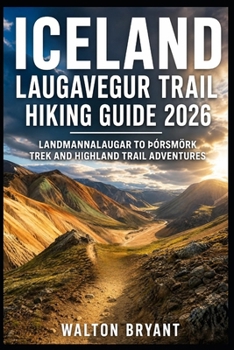 ICELAND LAUGAVEGUR TRAIL HIKING GUIDE 2026: LANDMANNALAUGAR TO ÞÓRSMÖRK TREK AND HIGHLAND TRAIL ADVENTURES (TRAILS & TRAVELS)